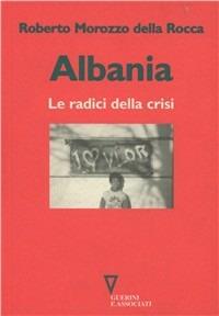 Albania. Le radici della crisi - Roberto Morozzo Della Rocca - Libro Guerini e Associati 2005 | Libraccio.it