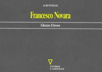 Liberare il lavoro - Francesco Novara - Libro Guerini e Associati 2005, Album Frase | Libraccio.it