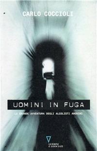 Uomini in fuga. La grande avventura degli alcolisti anonimi - Carlo Coccioli - Libro Guerini e Associati 1998 | Libraccio.it