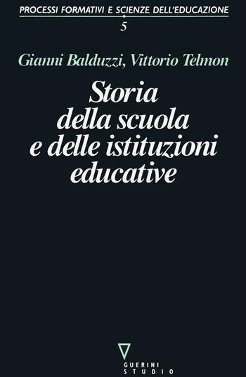 Storia della scuola e delle istituzioni educative - Gianni Balduzzi, Vittorio Telmon - Libro Guerini e Associati 2005, Processi formativi e scienze dell'educaz. | Libraccio.it