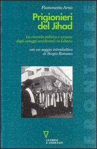 Prigionieri del Jihad. La vicenda politica e umana degli ostaggi occidentali in Libano - Fiammetta Arnò Sebastiani - Libro Guerini e Associati 1998, Frontiere | Libraccio.it