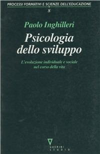 Psicologia dello sviluppo. L'evoluzione individuale e sociale nel corso della vita - Paolo Inghilleri - Libro Guerini e Associati 1998, Processi formativi e scienze dell'educaz. | Libraccio.it