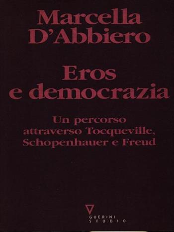Eros e democrazia. Un percorso attraverso Tocqueville, Schopenhauer e Freud - Marcella D'Abbiero - Libro Guerini e Associati 1998 | Libraccio.it