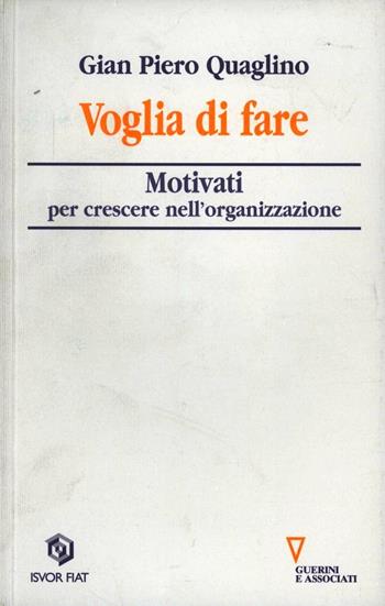 Voglia di fare. Motivati per crescere nell'organizzazione - Gian Piero Quaglino - Libro Guerini e Associati 1999, Isvor-Fiat | Libraccio.it