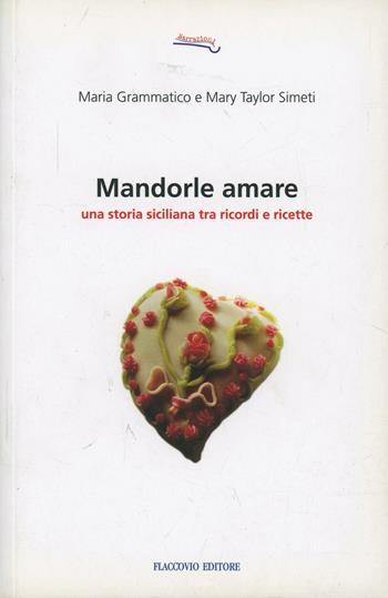 Mandorle amare. Una storia siciliana tra ricordi e ricette - Maria Grammatico, Mary Taylor Simeti - Libro Flaccovio 2008, Narrazioni | Libraccio.it