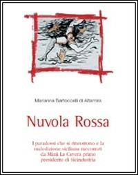 Nuvola rossa. I paradossi che rincorrono e la maledizione siciliana raccontati da Mimì La Cavera primo presidente Sicindustria - Marianna Bartoccelli di Altamira - Libro Flaccovio 2008, Narrazioni | Libraccio.it