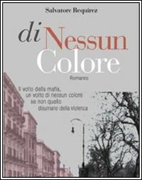 Di nessun colore - Salvatore Requirez - Libro Flaccovio 2008, Vento della storia | Libraccio.it