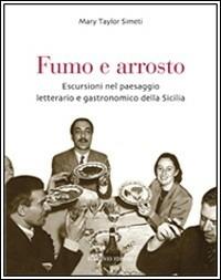 Fumo e arrosto. Escursioni nel paesaggio letterario e gastronomico della Sicilia - Mary Taylor Simeti - Libro Flaccovio 2009, Narrazioni | Libraccio.it