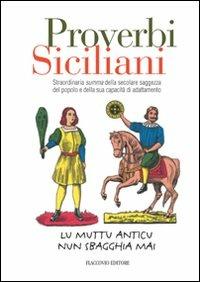 Proverbi siciliani. Straordinaria summa della secolare saggezza del popolo e della sua capacità di adattamento  - Libro Flaccovio 2011, Tascabili | Libraccio.it