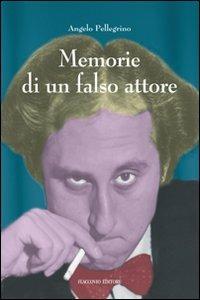 Memorie di un falso attore - Angelo Pellegrino - Libro Flaccovio 2015, Narrazioni | Libraccio.it