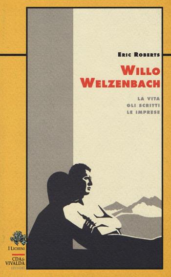 Willo Welzenbach. La vita, gli scritti, le imprese - Eric S. Roberts - Libro CDA & VIVALDA 1992, Licheni | Libraccio.it