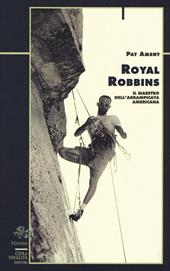 Royal Robbins. Il maestro dell'arrampicata americana