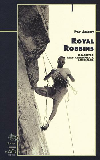 Royal Robbins. Il maestro dell'arrampicata americana - Pat Ament - Libro CDA & VIVALDA 1993, Licheni | Libraccio.it