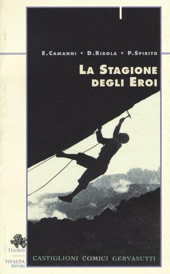 La stagione degli eroi. Castiglioni, Comici, Gervasutti - Enrico Camanni, Daniele Ribola, Pietro Spirito - Libro CDA & VIVALDA 1994, Licheni | Libraccio.it
