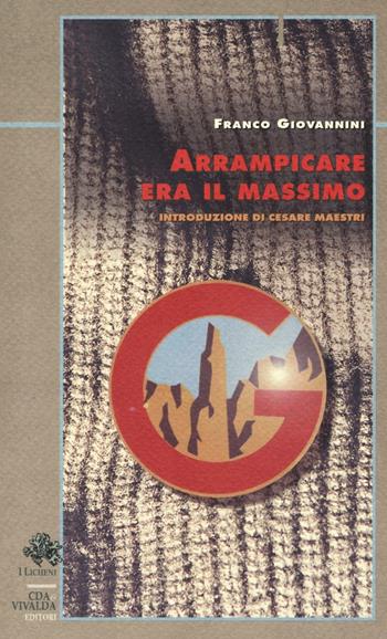 Arrampicare era il massimo - Franco Giovannini - Libro CDA & VIVALDA 1994, Licheni | Libraccio.it