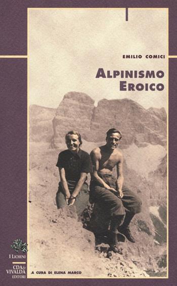 Alpinismo eroico - Emilio Comici - Libro CDA & VIVALDA 1995, Licheni | Libraccio.it