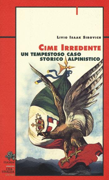 Cime irredente. Un tempestoso caso storico alpinistico - Livio Isaak Sirovich - Libro CDA & VIVALDA 1996, Licheni | Libraccio.it