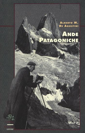 Ande patagoniche. Viaggi di esplorazione alla cordigliera patagonica australe - Alberto M. De Agostini - Libro CDA & VIVALDA 1999, Licheni | Libraccio.it