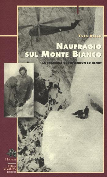 Naufragio sul Monte Bianco. La tragedia di Vincendon ed Henry - Yves Ballu - Libro CDA & VIVALDA 1999, Licheni | Libraccio.it