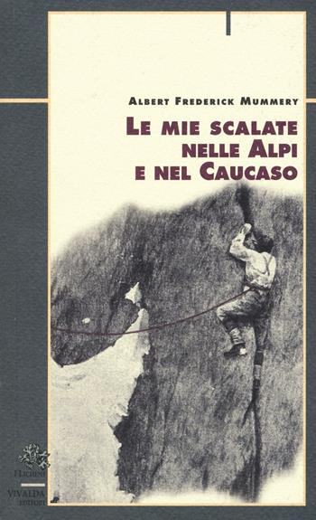 Le mie scalate nelle Alpi e nel Caucaso - Albert F. Mummery - Libro CDA & VIVALDA 2001, Licheni | Libraccio.it