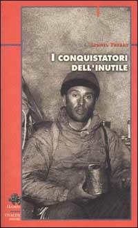 I conquistatori dell'inutile. Dalle Alpi all'Annapurna - Lionel Terray - Libro CDA & VIVALDA 2002, Licheni | Libraccio.it