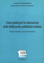Linee guida per la valutazione delle biblioteche pubbliche italiane: misure, indicatori, valori di riferimento