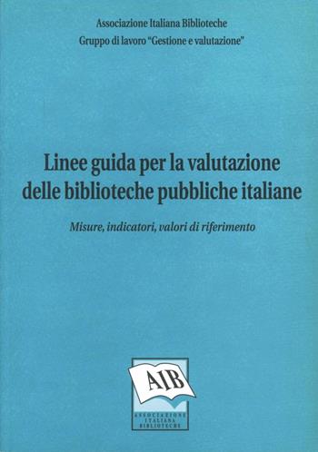 Linee guida per la valutazione delle biblioteche pubbliche italiane: misure, indicatori, valori di riferimento  - Libro AIB 2000 | Libraccio.it