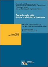 Periferie nella città: lettura e biblioteche in carcere. Atti del 3° Convegno nazionale dell'Ass. biblioteche carcerarie (Treviso, 23-24 settembre 2005)  - Libro AIB 2007 | Libraccio.it