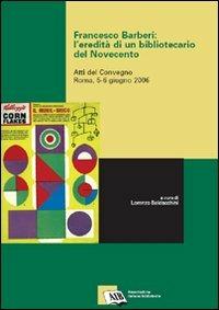 Francesco Barberi: l'eredità di un bibliotecario del Novecento. Atti del Convegno (Roma, 5-6 giugno 2006)  - Libro AIB 2007 | Libraccio.it