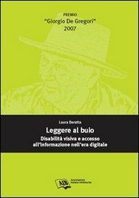 Leggere al buio: disabilità visiva e accesso all'informazione nell'era digitale - Laura Beretta - Libro AIB 2008 | Libraccio.it