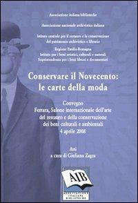 Conservare il Novecento: le carte della moda. Convegno Internazionale dell'arte del restauro e della conservazione dei beni culturali (Ferrara, 3 aprile 2008)  - Libro AIB 2009 | Libraccio.it