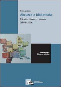 Abruzzo e biblioteche: ritratto di mezzo secolo (1956-2006) - Terzio Di Carlo - Libro AIB 2009 | Libraccio.it