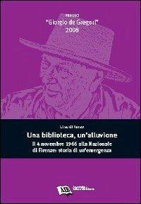 Una biblioteca, un'alluvione. Il 4 novembre 1966 alla Nazionale di Firenze: storia di un'emergenza - Elisa Di Renzo - Libro AIB 2009 | Libraccio.it