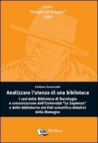 Analizzare l'utenza della biblioteca. I casi della biblioteca di sociologia e comunicazione dell'Università La Sapienza e delle biblioteche dei poli... - Emiliano Santocchini - Libro AIB 2010 | Libraccio.it
