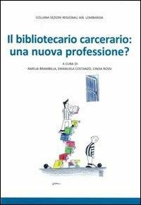 Il bibliotecario carcerario: una nuova professione?  - Libro AIB 2013, Sezioni regionali AIB Lombardia | Libraccio.it
