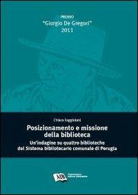 Posizionamento e missione della biblioteca. Un'indagine su quattro biblioteche del sistema bibliotecario comunale di Perugia - Chiara Faggiolani - Libro AIB 2013 | Libraccio.it