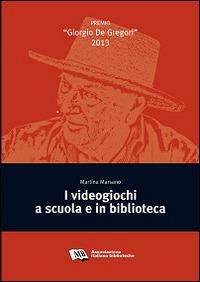 I videogiochi a scuola e in biblioteca - Martina Marsano - Libro AIB 2014, Premio Giorgio De Gregori | Libraccio.it
