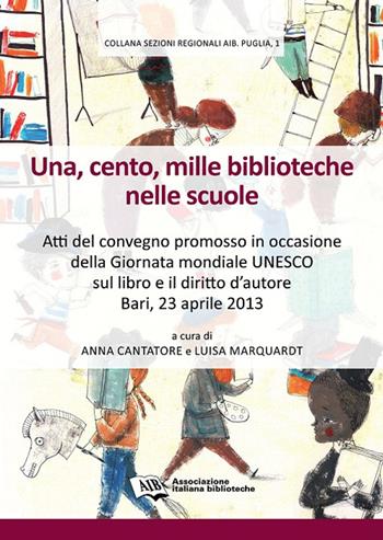 Una, cento, mille biblioteche nelle scuole. Atti del Convegno promosso in occasione della giornata mondiale Unesco sul libro e il diritto d'autore (Bari, 2013)  - Libro AIB 2015, Sezioni regionali AIB Puglia | Libraccio.it