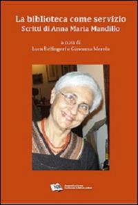 La biblioteca come servizio. Scritti di Anna Maria Mandillo  - Libro AIB 2015 | Libraccio.it