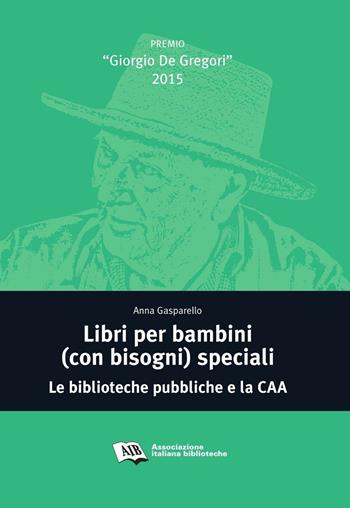 Libri per bambini (con bisogni) speciali. Le biblioteche pubbliche e la CAA - Anna Gasparello - Libro AIB 2016 | Libraccio.it