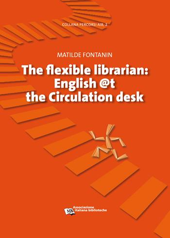 Flexible librarian. English @t the circulation desk - Matilde Fontanin - Libro AIB 2017, Percorsi | Libraccio.it