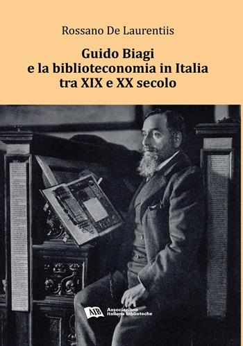 Guido Biagi e la biblioteconomia in Italia tra XIX e XX secolo - Rossano De Laurentiis - Libro AIB 2017 | Libraccio.it