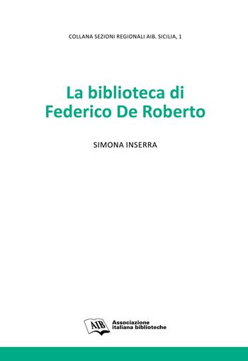 La biblioteca di Federico De Roberto - Simona Inserra - Libro AIB 2017, Sezioni regionali AIB Sicilia | Libraccio.it
