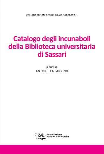 Catalogo degli incunaboli della Biblioteca universitaria di Sassari - Antonella Panzino - Libro AIB 2018, Sezioni regionali AIB Sardegna | Libraccio.it