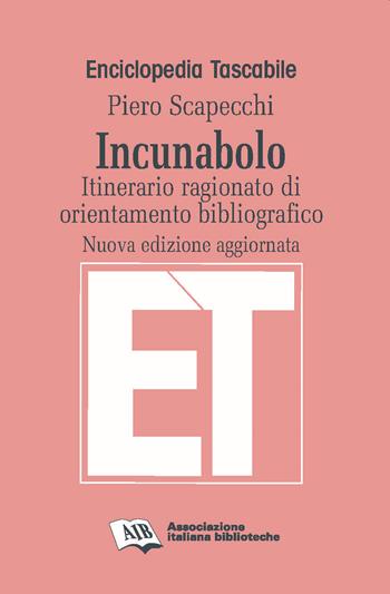 Incunabolo. Itinerario ragionato di orientamento bibliografico. Nuova ediz. - Piero Scapecchi - Libro AIB 2019, Enciclopedia tascabile | Libraccio.it