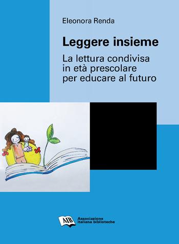 Leggere insieme. La lettura condivisa in età prescolare per educare al futuro - Eleonora Renda - Libro AIB 2019 | Libraccio.it