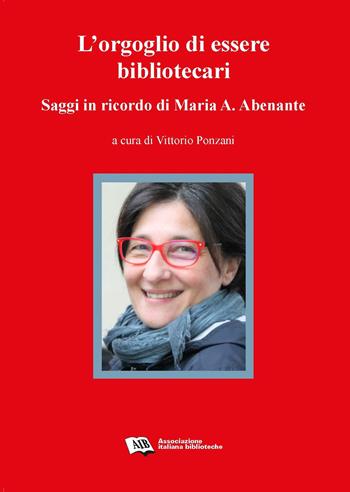 L' orgoglio di essere bibliotecari. Saggi in ricordo di Maria A. Abenante  - Libro AIB 2020, Bibliotecari: professione storia e cultura | Libraccio.it