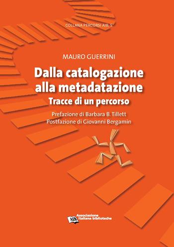 Dalla catalogazione alla metadatazione. Tracce di un percorso - Mauro Guerrini - Libro AIB 2020, Percorsi | Libraccio.it