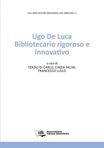 Ugo De Luca. Bibliotecario rigoroso e innovativo  - Libro AIB 2021, Sezioni regionali AIB Abruzzo | Libraccio.it