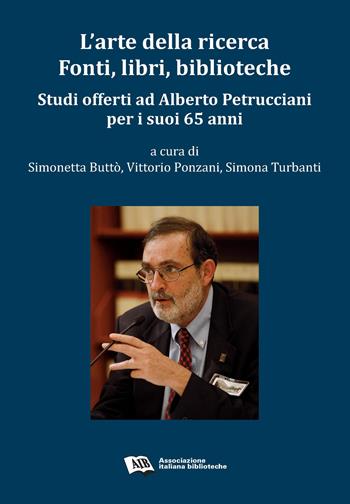L' arte della ricerca. Fonti, libri, biblioteche. Studi offerti ad Alberto Petrucciani per i suoi 65 anni  - Libro AIB 2021 | Libraccio.it